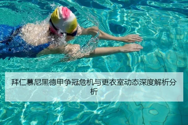 拜仁慕尼黑德甲争冠危机与更衣室动态深度解析分析